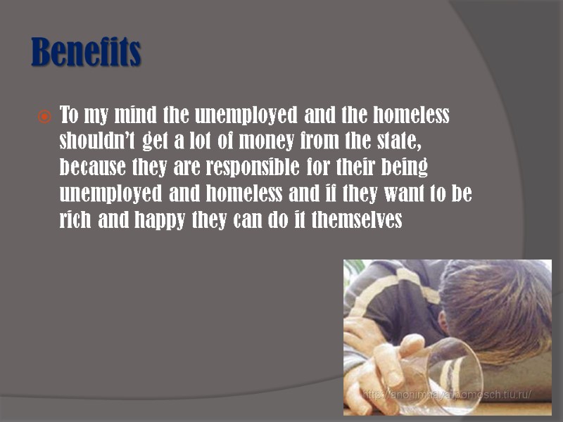 Benefits To my mind the unemployed and the homeless shouldn’t get a lot of